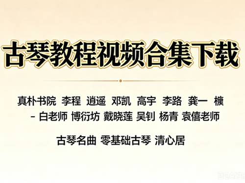 古琴教程视频合集下载 真朴书院 李程 逍遥 邓凯 高宇 李路 龚一 柒 – 白老师 博衍坊 戴晓莲 古琴名曲 零基础古 清心居 吴钊 杨青 袁僖老师